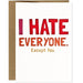 I Hate Everyone. Except You. Greeting Card - Unique Gift by Thanks You're Welcome