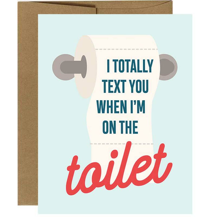 I Totally Text You When I'm On The Toilet Card - Unique Gift by I'll Know It When I See It