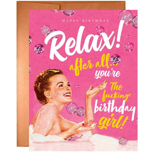 Relax! After All You're The F*cking Birthday Girl Card - Unique Gift by Offensive + Delightful