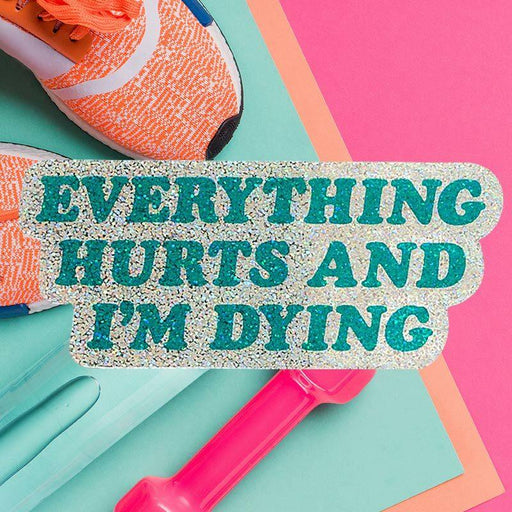 Everything Hurts and I'm Dying Sticker - Smarty Pants Paper