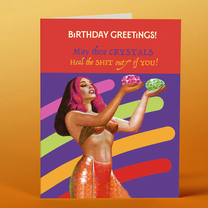 Birthday Greetings, May These Crystal Heal The Shit Out Of You - Offensive + Delightful