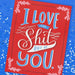 I Love the Sh*t Out Of You Greeting Card - Emily McDowell & Friends