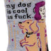 My Dog Is Cool As F*ck Socks by Blue Q