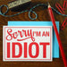 Sorry I'm An Idiot Greeting Card by a. favorite design