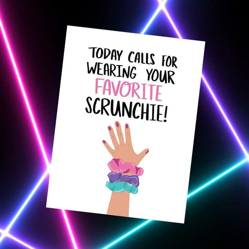 Today Calls For Wearing Your Favorite Scrunchie Greeting Card - Knotty Cards