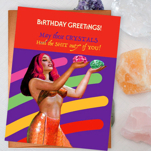 Birthday Greetings, May These Crystal Heal The Shit Out Of You - Unique Gift by Offensive + Delightful