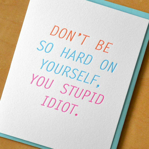 Don't Be So Hard On Yourself, You Stupid Idiot Greeting Card - Unique Gift by McBitterson's
