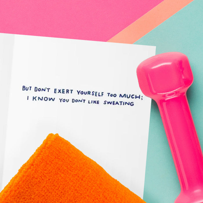 Don't Exert Yourself Too Much. I Know You Don't Like Sweating Birthday Card - Unique Gift by A Smyth Co