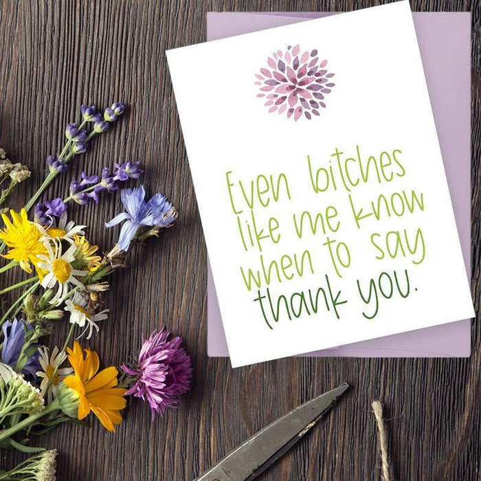 Even Bitches Like Me Know When To Say Thank You Card - Unique Gift by Colette Paperie