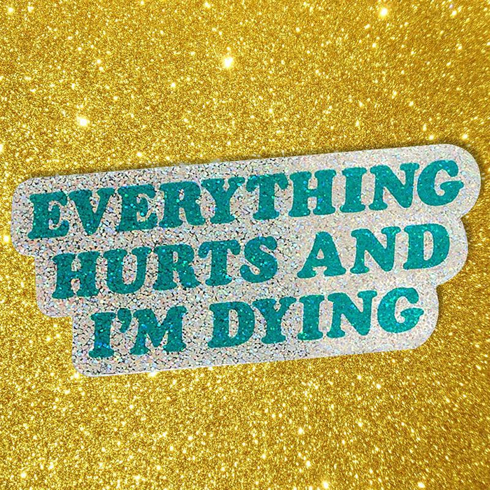 Everything Hurts and I'm Dying Sticker - Unique Gift by Smarty Pants Paper