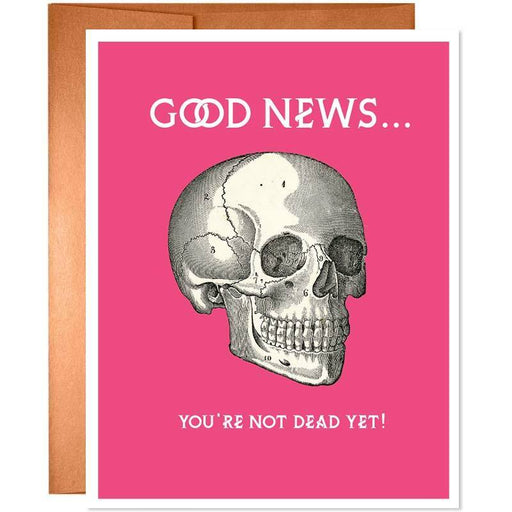 Good News You're Not Dead Yet Birthday Card - Unique Gift by Offensive + Delightful