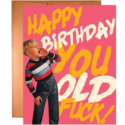 Happy Birthday You Old F*ck Card - Unique Gift by Offensive + Delightful