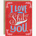 I Love the Sh*t Out Of You Greeting Card - Unique Gift by Emily McDowell & Friends