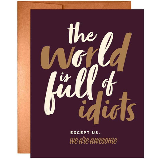 The World is Full of Idiots. Except Us. We Are Awesome Greeting Card - Unique Gift by Offensive + Delightful