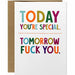 Today You're Special. Tomorrow F*ck You Greeting Card - Unique Gift by Thanks You're Welcome