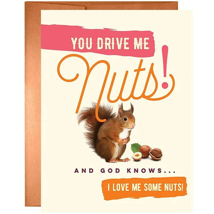 You Drive Me Nuts... And God Knows I Love Me Some Nuts Greeting Card - Unique Gift by Offensive + Delightful