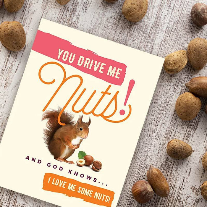 You Drive Me Nuts... And God Knows I Love Me Some Nuts Greeting Card - Offensive + Delightful