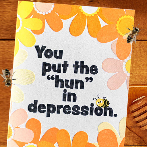 You Put The "Hun" In Depression  Friendship Card