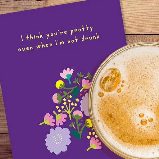 You're Pretty Even When I'm Not Drunk Greeting Card - A Smyth Co